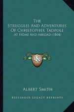 The Struggles and Adventures of Christopher Tadpole: At Home and Abroad (1864)
