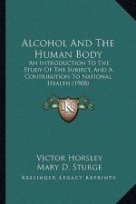 Alcohol and the Human Body: An Introduction to the Study of the Subject, and a Contribution to National Health (1908)