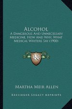 Alcohol: A Dangerous and Unnecessary Medicine, How and Why, What Medical Writers Say (1900)