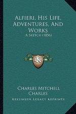 Alfieri, His Life, Adventures, and Works: A Sketch (1856)