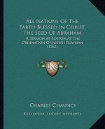 All Nations of the Earth Blessed in Christ, the Seed of Abraham: A Sermon at Boston at the Ordination of Joseph Bowman (1762)