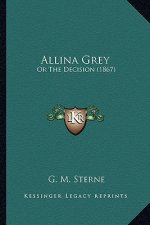 Allina Grey: Or the Decision (1867)