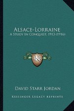 Alsace-Lorraine: A Study in Conquest, 1913 (1916)