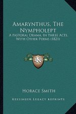 Amarynthus, the Nympholept: A Pastoral Drama, in Three Acts, with Other Poems (1821)