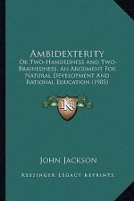 Ambidexterity: Or Two-Handedness and Two-Brainedness, an Argument for Natural Development and Rational Education (1905)