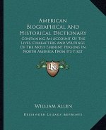 American Biographical and Historical Dictionary: Containing an Account of the Lives, Characters and Writings of the Most Eminent Persons in North Amer