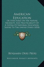American Education: Or Strictures on the Nature, Necessity, and Practicability of a System of National Education, Suited to the United Sta