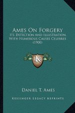 Ames on Forgery: Its Detection and Illustration, with Numerous Causes Celebres (1900)