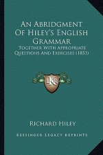 An Abridgment of Hiley's English Grammar: Together with Appropriate Questions and Exercises (1853)