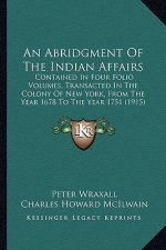 An Abridgment of the Indian Affairs: Contained in Four Folio Volumes, Transacted in the Colony of New York, from the Year 1678 to the Year 1751 (1915)