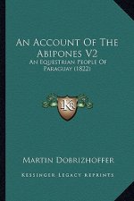 An Account of the Abipones V2: An Equestrian People of Paraguay (1822)