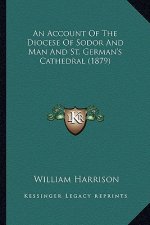 An Account of the Diocese of Sodor and Man and St. German's Cathedral (1879)