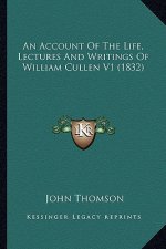 An Account of the Life, Lectures and Writings of William Cullen V1 (1832)
