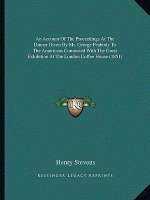 An Account of the Proceedings at the Dinner Given by Mr. George Peabody to the Americans Connected with the Great Exhibition at the London Coffee Hous