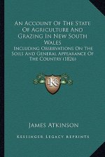 An Account of the State of Agriculture and Grazing in New South Wales: Including Observations on the Soils and General Appearance of the Country (1826