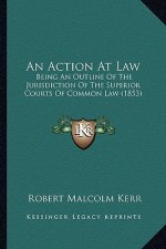 An Action at Law: Being an Outline of the Jurisdiction of the Superior Courts of Common Law (1853)