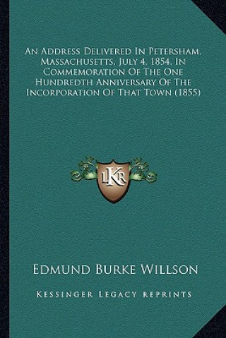 An Address Delivered In Petersham, Massachusetts, July 4, 1854, In Commemoration Of The One Hundredth Anniversary Of The Incorporation Of That Town (1