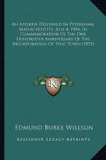 An Address Delivered In Petersham, Massachusetts, July 4, 1854, In Commemoration Of The One Hundredth Anniversary Of The Incorporation Of That Town (1