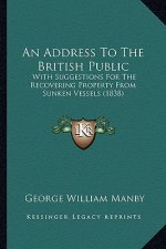 An Address To The British Public: With Suggestions For The Recovering Property From Sunken Vessels (1838)