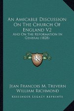 An Amicable Discussion on the Church of England V2: And on the Reformation in General (1828)