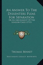 An Answer to the Dissenters Pleas for Separation: Or an Abridgment of the London Cases (1711)
