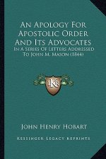 An Apology for Apostolic Order and Its Advocates: In a Series of Letters Addressed to John M. Mason (1844)