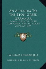 An Appendix to the Eton Greek Grammar: Compiled for the Use of Eton School, from His Larger Grammar (1849)