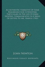 An Authentic Narrative of Some Remarkable and Interesting Particulars in the Life of John Newton, Communicated in a Series of Letters to Mr. Haweis (1