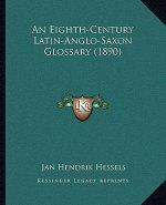 An Eighth-Century Latin-Anglo-Saxon Glossary (1890)