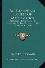 An Elementary Course of Mathematics: Designed Principally for Students of the University of Cambridge (1846)
