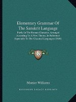 Elementary Grammar of the Sanskrit Language: Partly in the Roman Character, Arranged According to a New Theory, in Reference Especially to the Classic