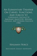 An Elementary Treatise on Curves, Functions, and Forces V2: Containing Calculus of Imaginary Quantities, Residual Calculus, and Integral Calculus (184