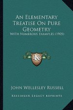 An Elementary Treatise on Pure Geometry: With Numerous Examples (1905)