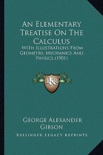 An Elementary Treatise on the Calculus: With Illustrations from Geometry, Mechanics and Physics (1901)