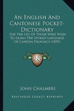 An English and Cantonese Pocket-Dictionary: For the Use of Those Who Wish to Learn the Spoken Language of Canton Province (1859)