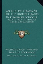 An English Grammar for the Higher Grades in Grammar Schools: Adapted from Essentials of English Grammar (1901)