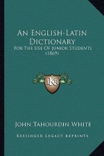 An English-Latin Dictionary: For the Use of Junior Students (1869)