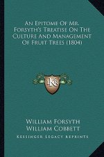 An Epitome of Mr. Forsyth's Treatise on the Culture and Management of Fruit Trees (1804)