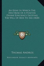 An Essay in Which the Doctrine of a Positive Divine Efficiency Exciting the Will of Men to Sin (1820)