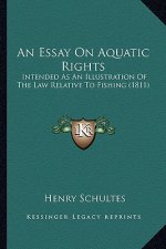 An Essay on Aquatic Rights: Intended as an Illustration of the Law Relative to Fishing (1811)