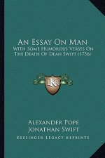 An Essay on Man: With Some Humorous Verses on the Death of Dean Swift (1736)