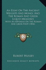 An Essay on the Ancient Weights and Money, and the Roman and Greek Liquid Measures: With an Appendix on the Roman and Greek Foot (1836)