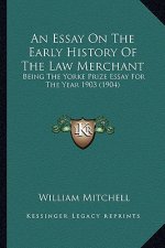An Essay On The Early History Of The Law Merchant: Being The Yorke Prize Essay For The Year 1903 (1904)