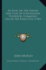 An Essay on the Nature and Cure of Scrophulous Disorders, Commonly Called the King's Evil (1781)