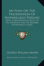 An Essay on the Preservation of Shipwrecked Persons: With a Descriptive Account of the Apparatus and the Manner of Applying It (1812)