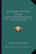 An Essay on the Stage: In Which the Arguments in Its Behalf, and Those Against It, Are Considered (1824)