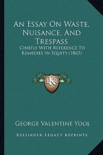 An Essay on Waste, Nuisance, and Trespass: Chiefly with Reference to Remedies in Equity (1863)
