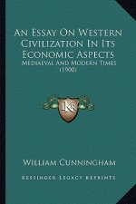 An Essay on Western Civilization in Its Economic Aspects: Mediaeval and Modern Times (1900)
