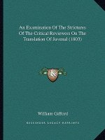 An Examination of the Strictures of the Critical Reviewers on the Translation of Juvenal (1803)