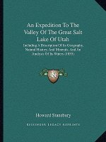 An Expedition To The Valley Of The Great Salt Lake Of Utah: Including A Description Of Its Geography, Natural History, And Minerals, And An Analysis O